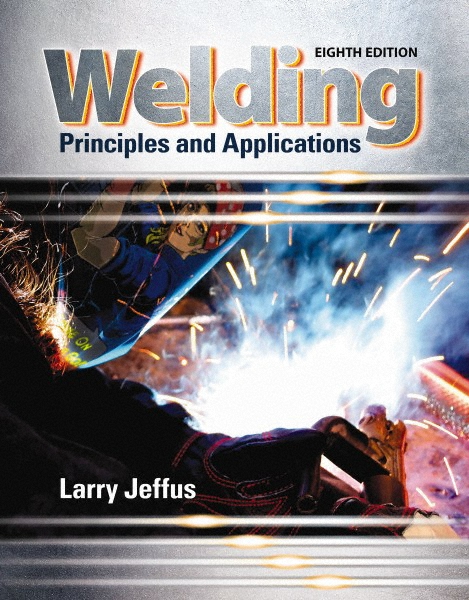 DELMAR CENGAGE Learning Welding: Principles & Applications Publication, 8th Edition - by Jeffus, Delmar/Cengage Learning | Part #9781305494695