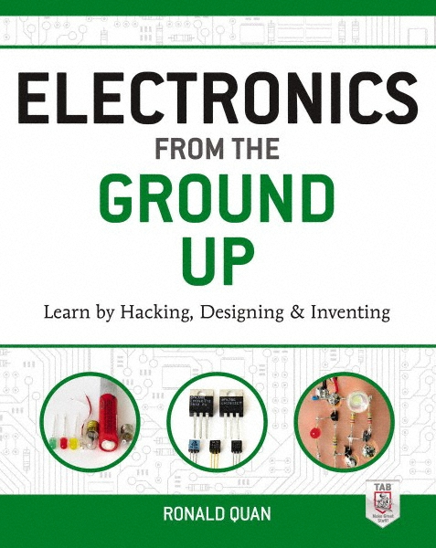 McGraw-Hill ELECTRONICS FROM THE GROUND UP Handbook, 1st Edition - by Ronald Quan, McGraw-Hill, 2014 | Part #9780071837286