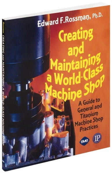 Industrial Press 9780831132996 Creating and Maintaining a World Class Machine Shop: 1st Edition 