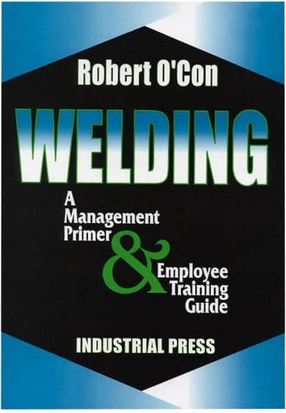 Industrial Press 9780831131395 Welding A Management Primer & Employee Training Guide: 